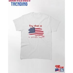 Try That In A Small Town Amazing Tshirt Classic